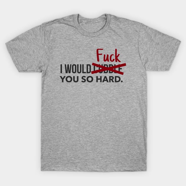 I Would... T-Shirt by JasonLloyd